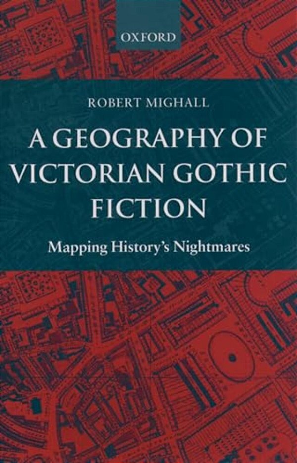 A Geography Of Victorian Gothic Fiction: Mapping History's Nightmares-..