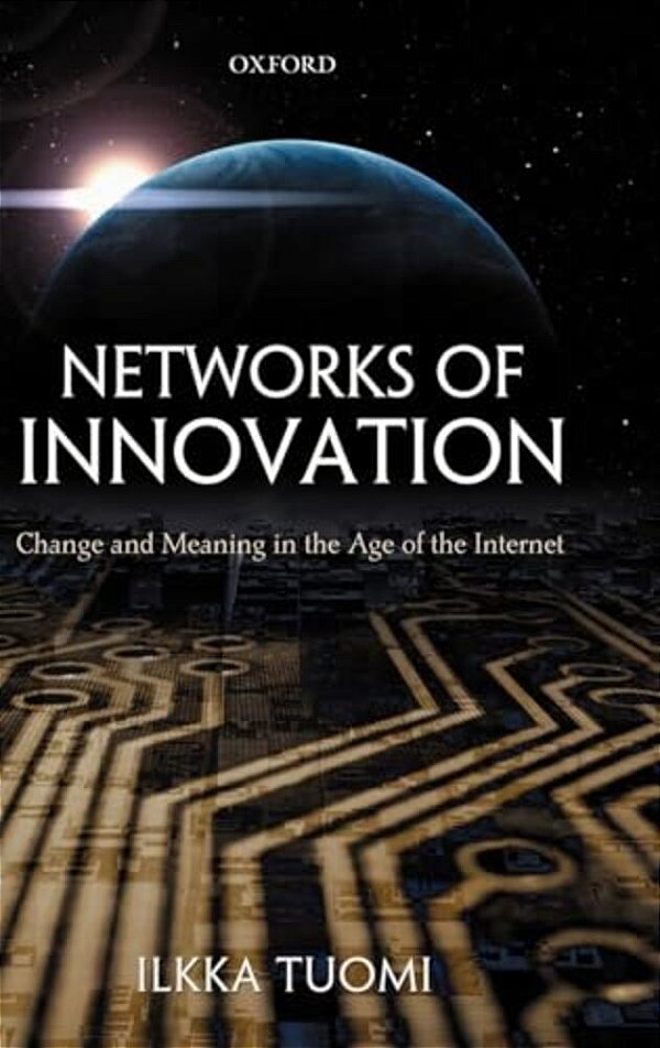 Networks Of Innovation: Change And Meaning In The Age Of The Internet-..