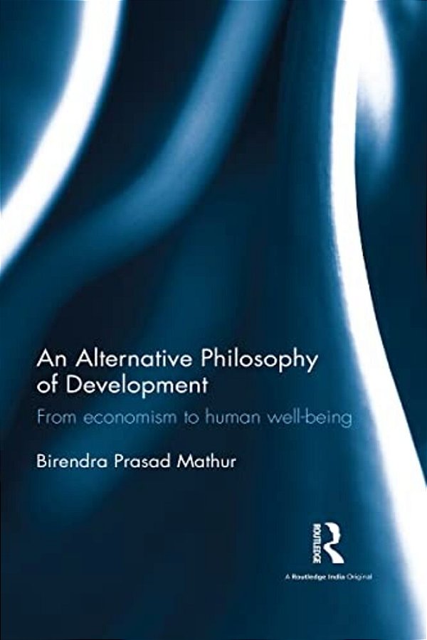 An Alternative Philosophy Of Development: From Economism To Human Well-Being-..