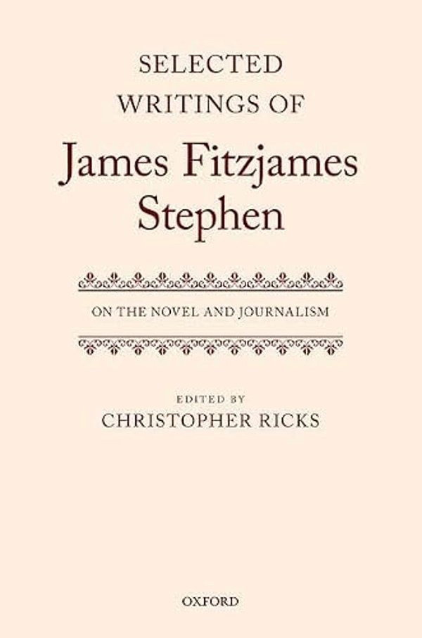 Selected Writings Of James Fitzjames Stephen: On The Novel And Journalism-..