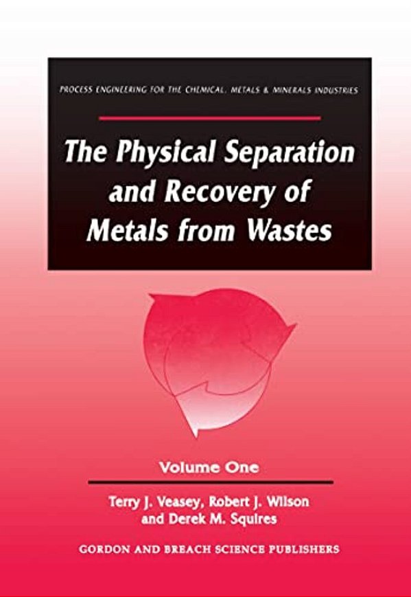 The Physical Separation And Recovery Of Metals From Waste, Volume One-..