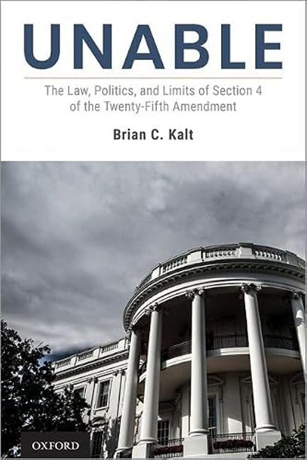 Unable: The Law, Politics, And Limits Of Section 4 Of The Twenty-Fifth Amendment-..