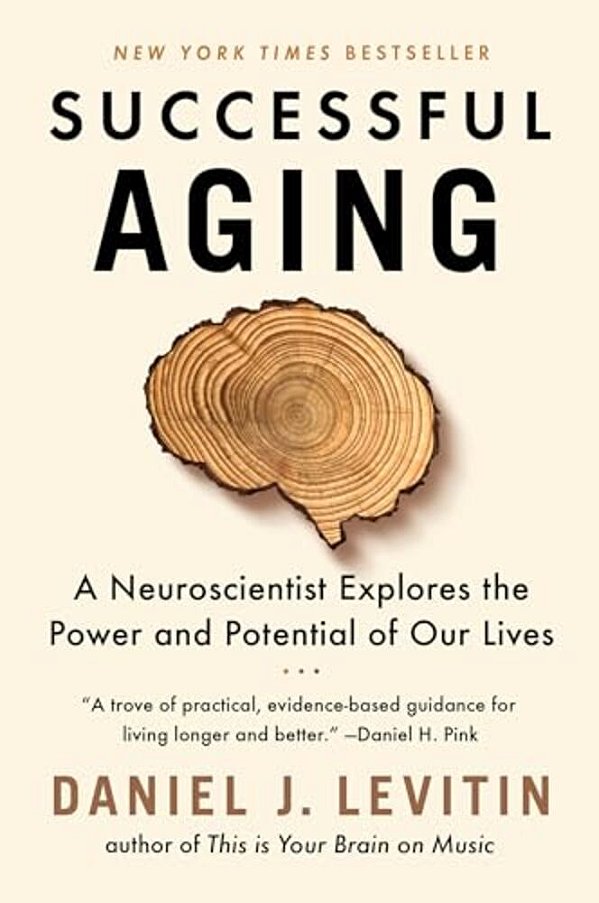 Successful Aging: A Neuroscientist Explores The Power And Potential Of Our Lives-..