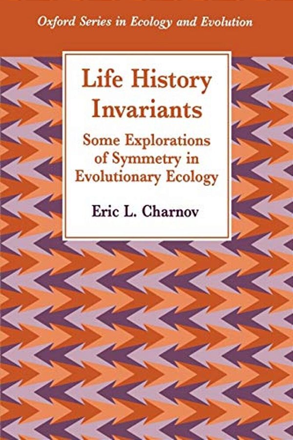 Life History Invariants: Some Explorations Of Symmetry In Evolutionary Ecology-..