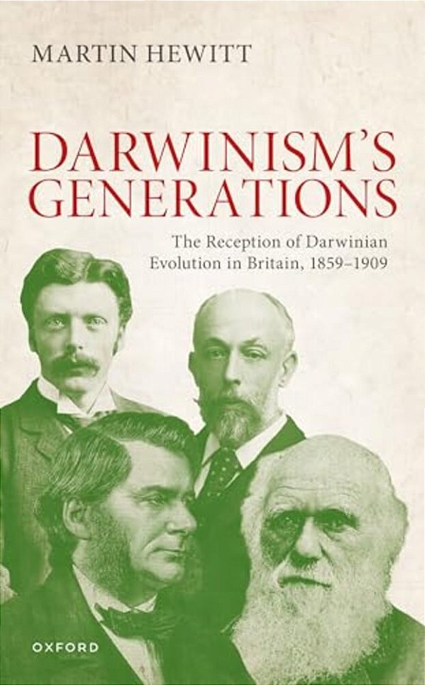 Reception Of Darwinian Evolution In Britain, 1859-1909: Darwinism's Generations-..