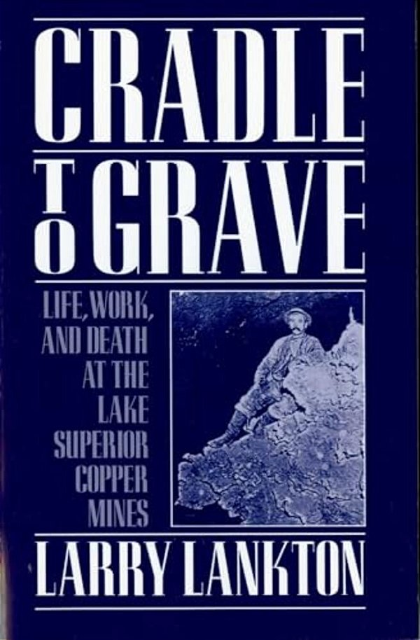 Cradle To Grave: Life, Work, And Death At The Lake Superior Copper Mines-..