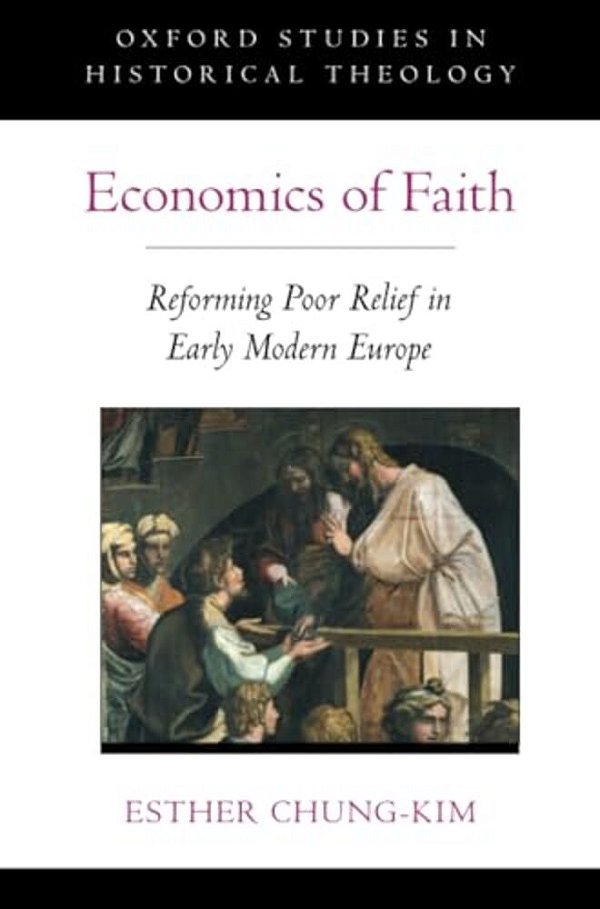 Economics Of Faith: Reforming Poverty In Early Modern Europe-..