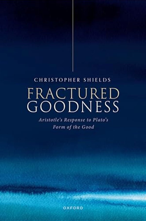 Fractured Goodness: Aristotle's Response To Plato's Form Of The Good-..