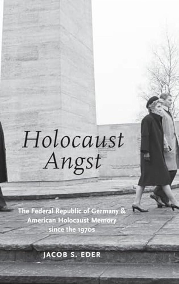 Holocaust Angst: The Federal Republic Of Germany And American Holocaust Memory Since The 1970S-..