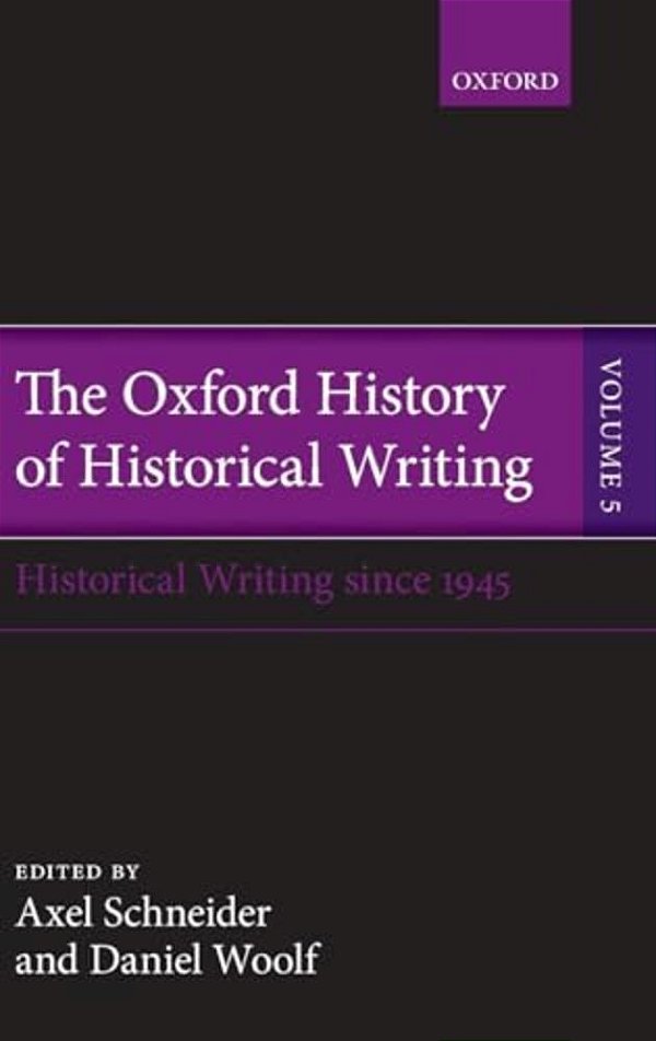 Oxford History Of Historical Writing, Volume 5: Historical Writing Since 1945-..