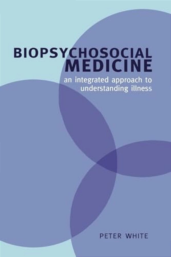 Biopsychosocial Medicine: An Integrated Approach To Understanding Illness-..