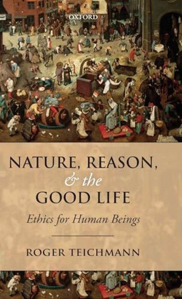 Nature, Reason, And The Good Life: Ethics For Human Beings-..