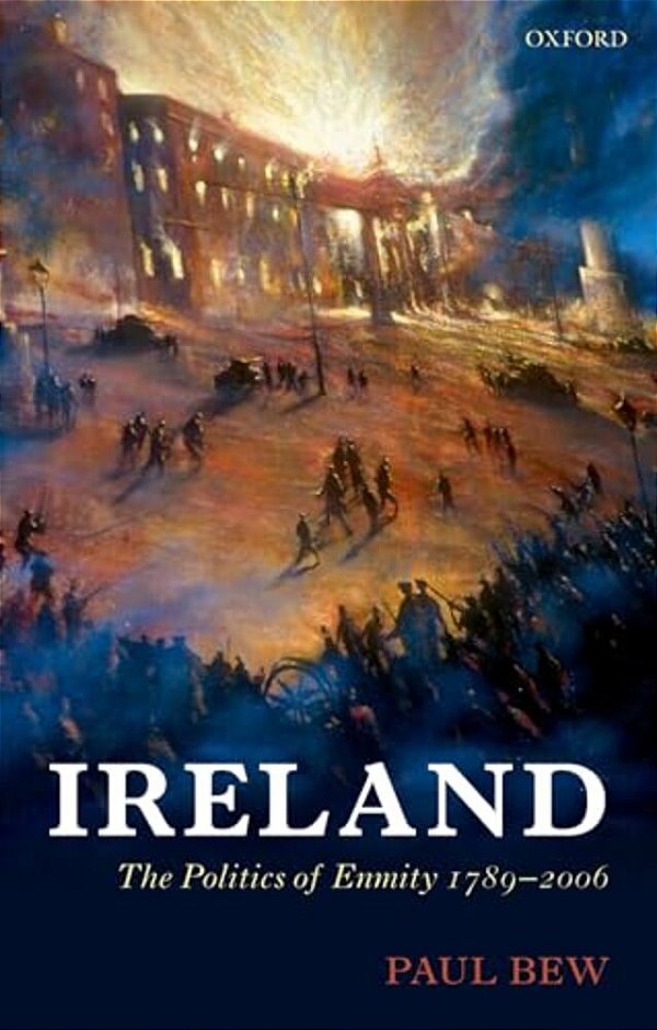 Ireland: The Politics Of Enmity 1789-2006-..