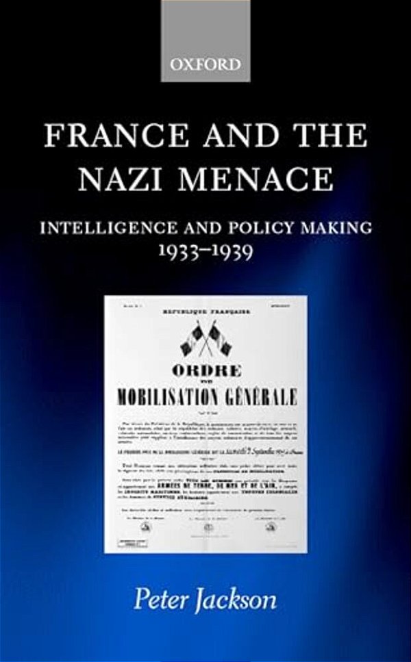 France And The Nazi Menace: Intelligence And Policy Making 1933-1939-..