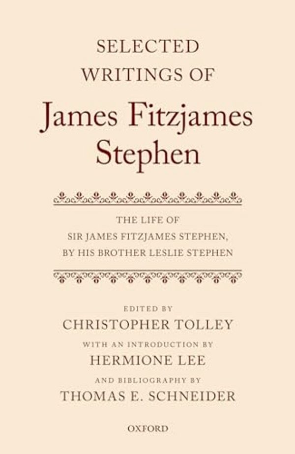 Selected Writings Of James Fitzjames Stephen: The Life Of Sir James Fitzjames Stephen, By His Brother Leslie Stephen-..