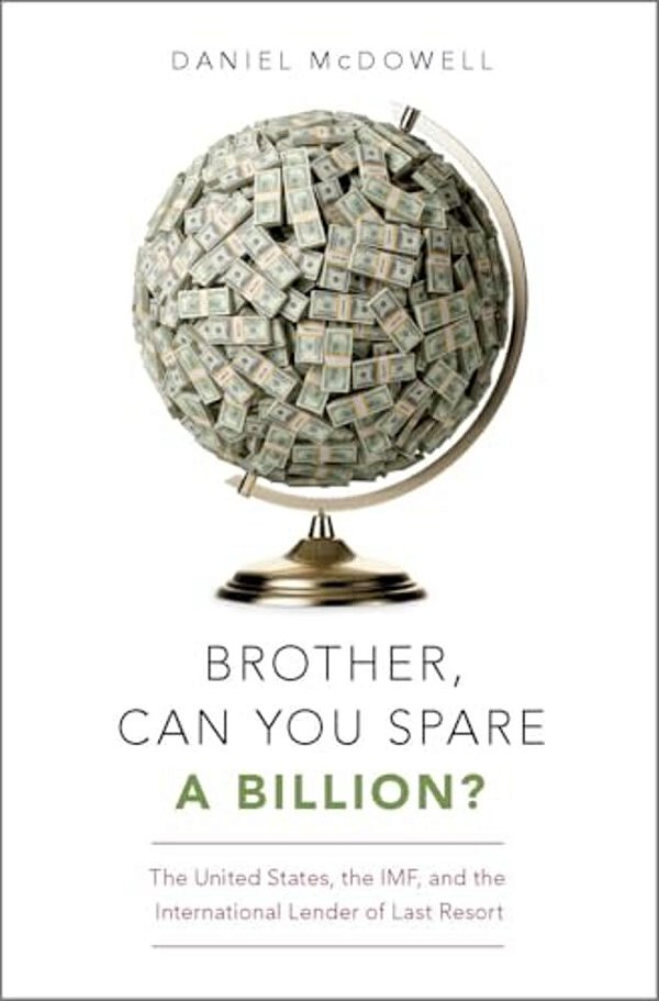 Brother, Can You Spare A Billion?: The United States, The Imf, And The International Lender Of Last Resort-..