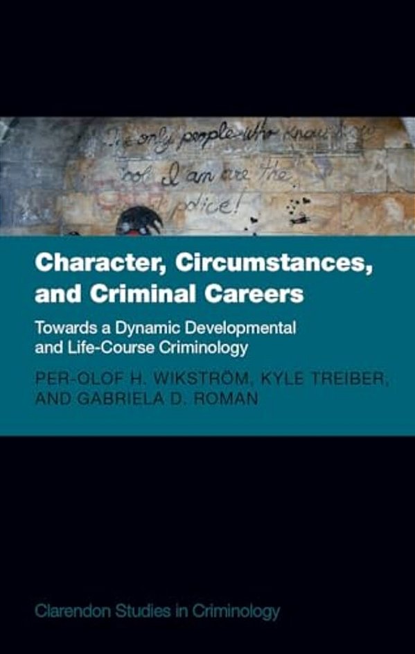 Character, Circumstances, And Criminal Careers: Towards A Dynamic Developmental And Life-Course Criminology-..