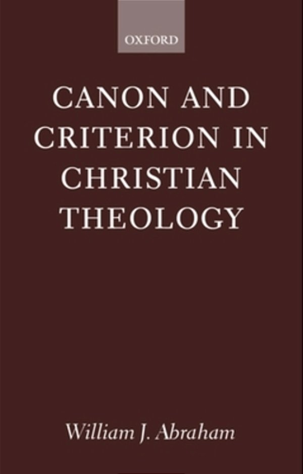 Canon And Criterion In Christian Theology: From The Fathers To Feminism-..