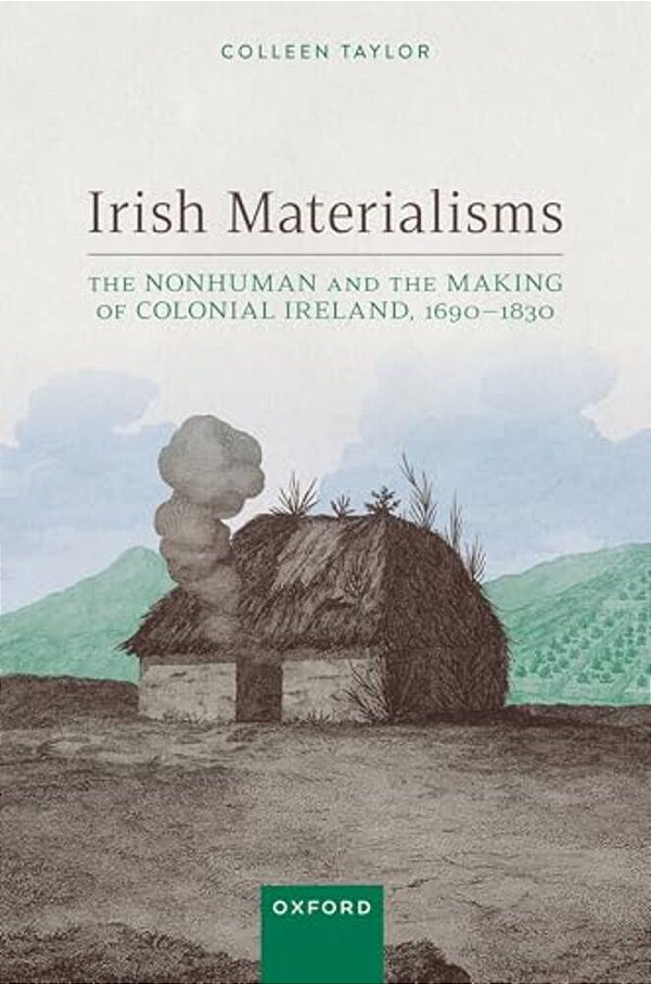 Irish Materialisms: The Nonhuman And The Making Of Colonial Ireland, 1690-1830-..