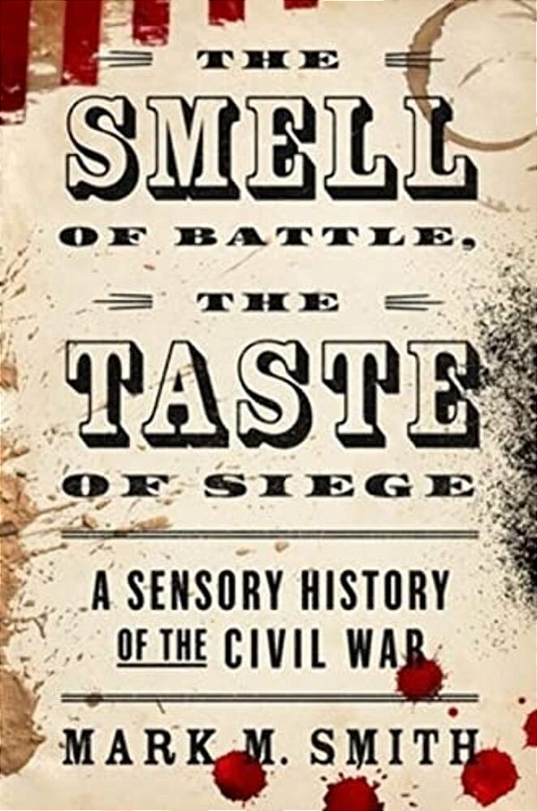 Smell Of Battle, The Taste Of Siege: A Sensory History Of The Civil War-..