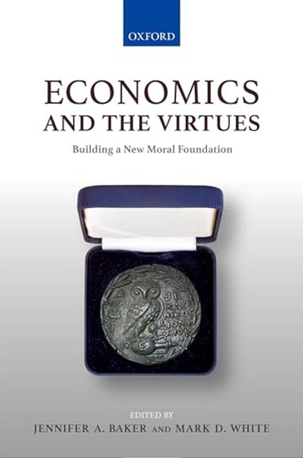 Economics & The Virtues: Building A New Moral Foundation-..