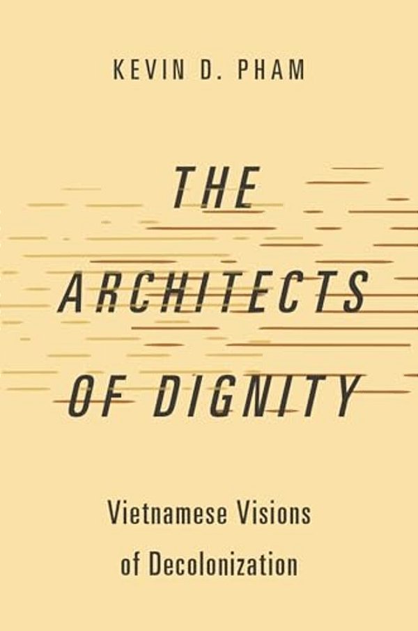 Architects Of Dignity: Vietnamese Visions Of Decolonization-..