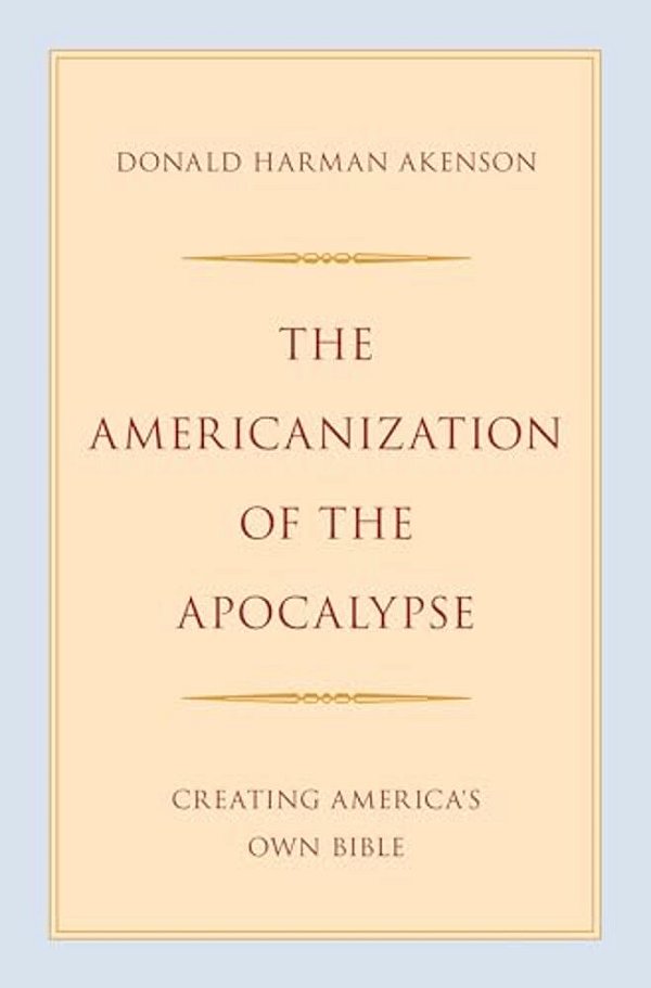 Americanization Of The Apocalypse: Creating America's Own Bible-..