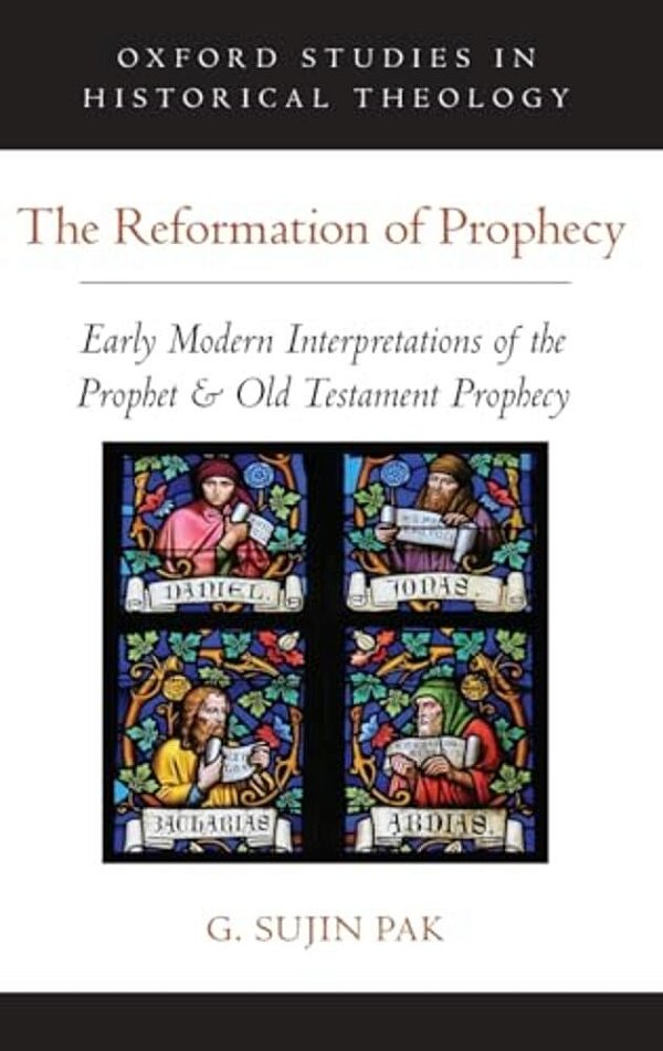 Reformation Of Prophecy: Early Modern Interpretations Of The Prophet & Old Testament Prophecy-..