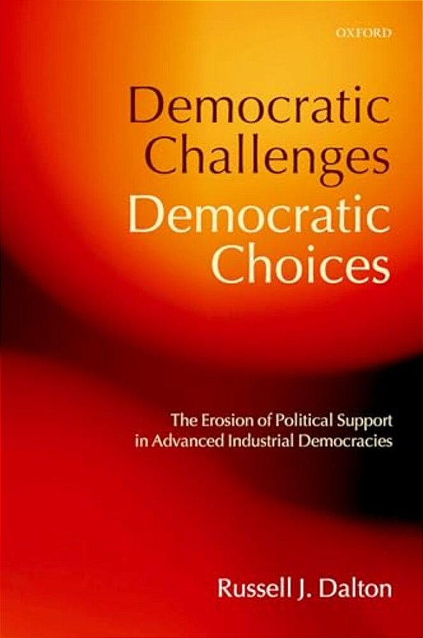 Democratic Challenges, Democratic Choices: The Erosion Of Political Support In Advanced Industrial Democracies-..