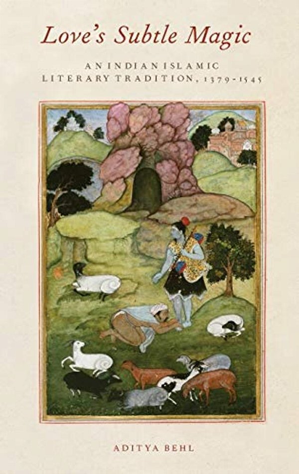 Love's Subtle Magic: An Indian Islamic Literary Tradition, 1379-1545-..