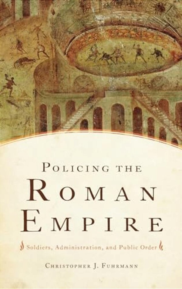 Policing The Roman Empire: Soldiers, Administration, And Public Order-..
