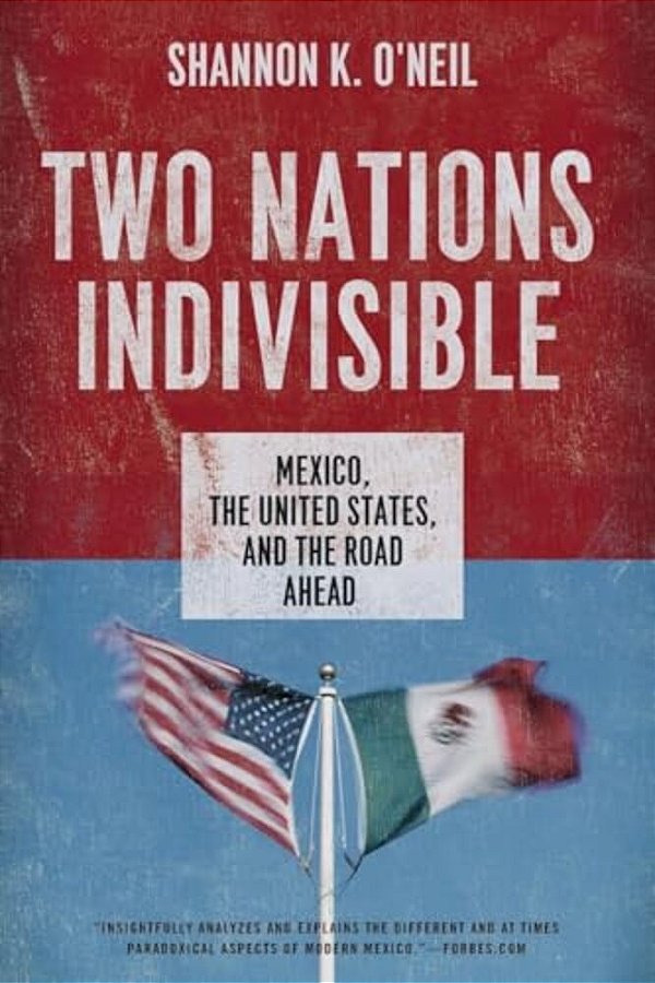 Two Nations Indivisible: Mexico, The United States, And The Road Ahead-..