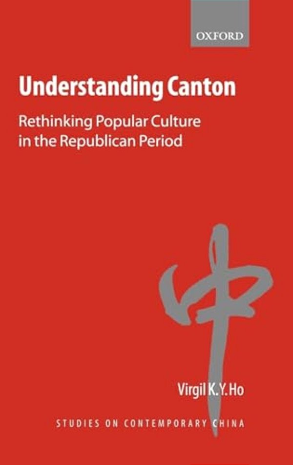 Understanding Canton: Rethinking Popular Culture In The Republican Period-..