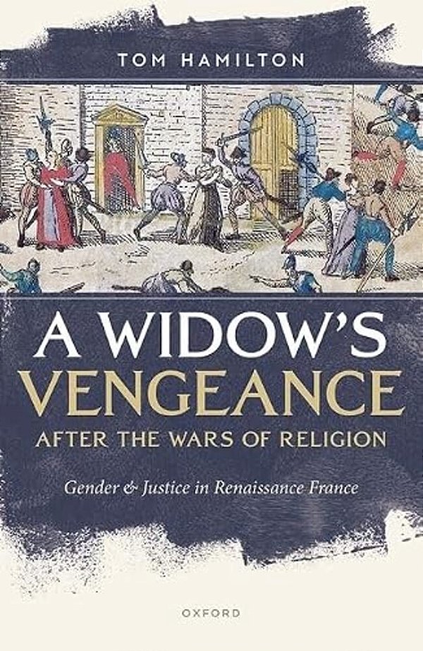 Widow's Vengeance After The Wars Of Religion: Gender And Justice In Renaissance France-..