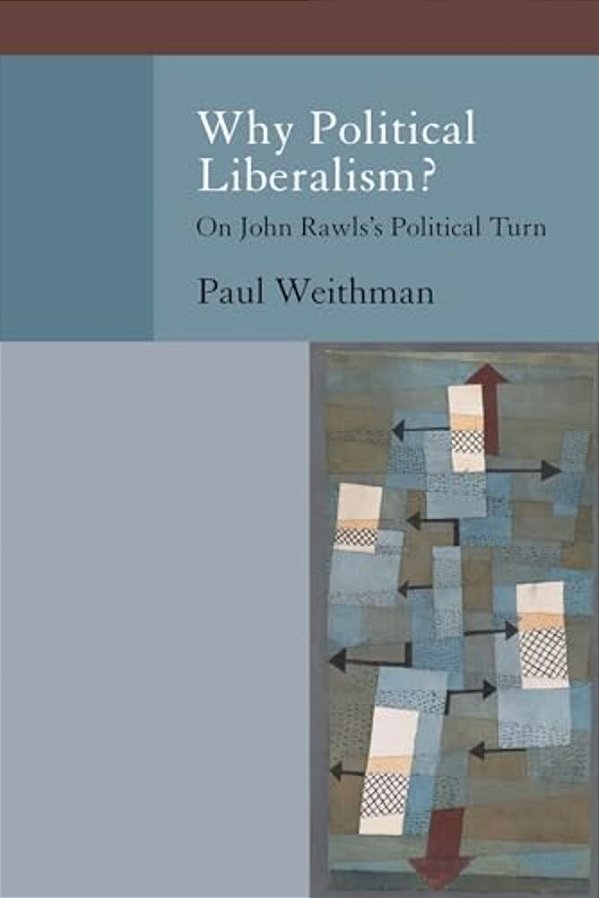 Why Political Liberalism?: On John Rawls's Political Turn-..