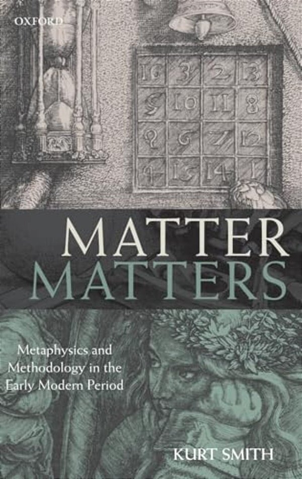 Matter Matters: Metaphysics And Methodology In The Early Modern Period-..
