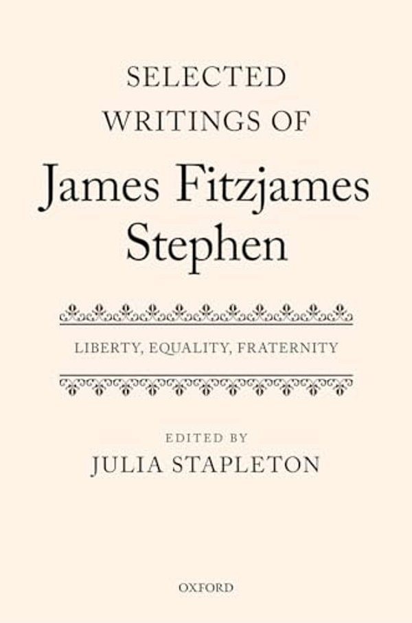 Selected Writings Of James Fitzjames Stephen: Liberty, Equality, Fraternity-..