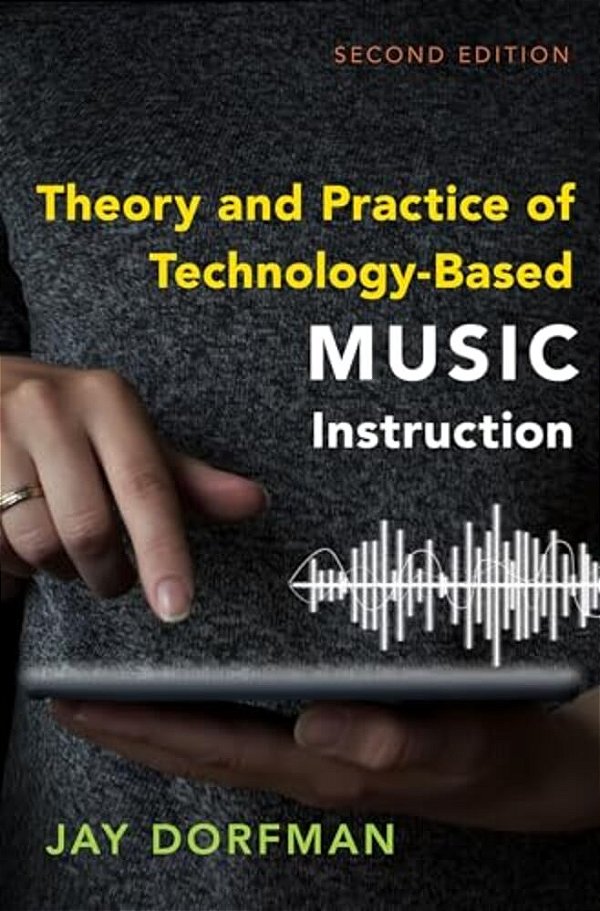 Theory And Practice Of Technology-Based Music Instruction: Second Edition-..