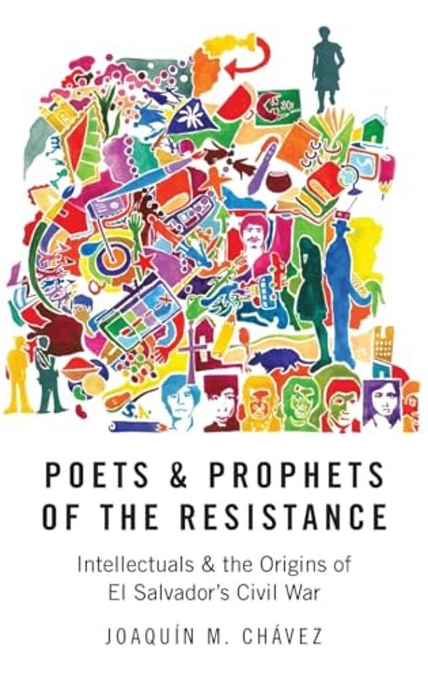 Poets And Prophets Of The Resistance: Intellectuals And The Origins Of El Salvador's Civil War-..