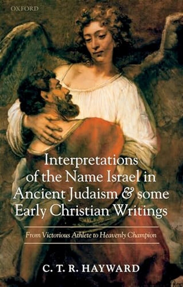 Interpretations Of The Name Israel In Ancient Judaism And Some Early Christian Writings: From Victorious Athlete To Heavenly Champion-..
