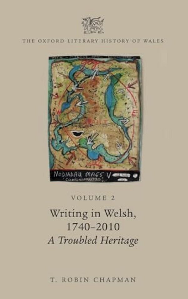Oxford Literary History Of Wales: Volume 2. Writing In Welsh, C. 1740-2010: A Troubled Heritage-..