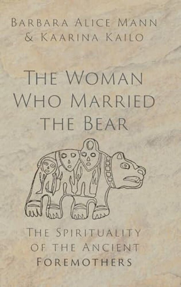 Woman Who Married The Bear: The Spirituality Of The Ancient Foremothers-..