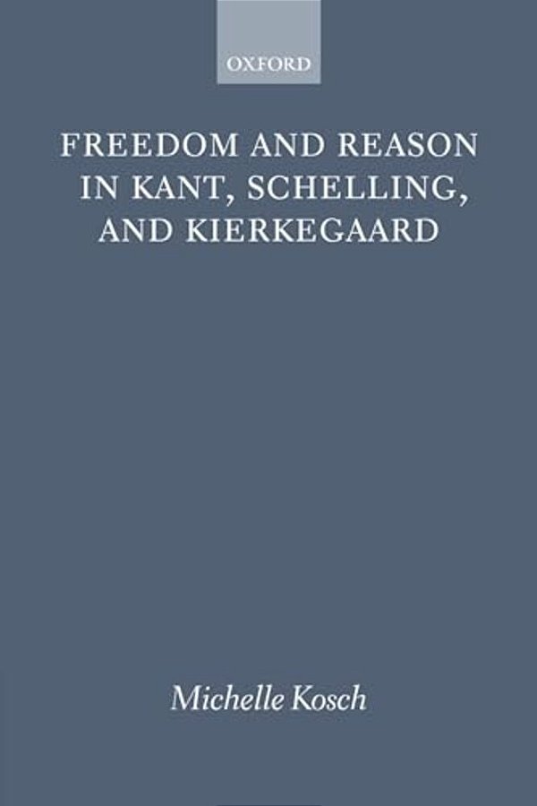 Freedom Reason Kant Schelling Kierke P-..