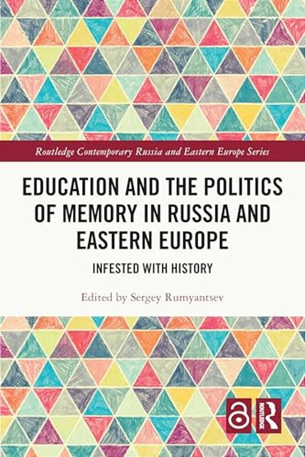 Education And The Politics Of Memory In Russia And Eastern Europe: Infested With History-..
