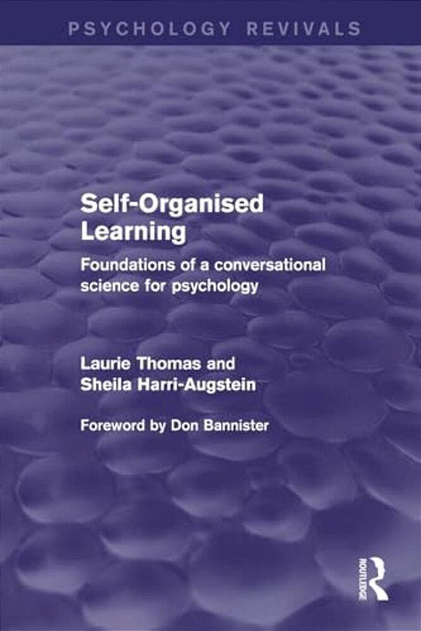 Self-Organised Learning (Psychology Revivals): Foundations Of A Conversational Science For Psychology-..