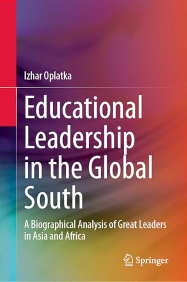 Educational Leadership In The Global South: A Biographical Analysis Of Great Leaders In Asia And Africa-..