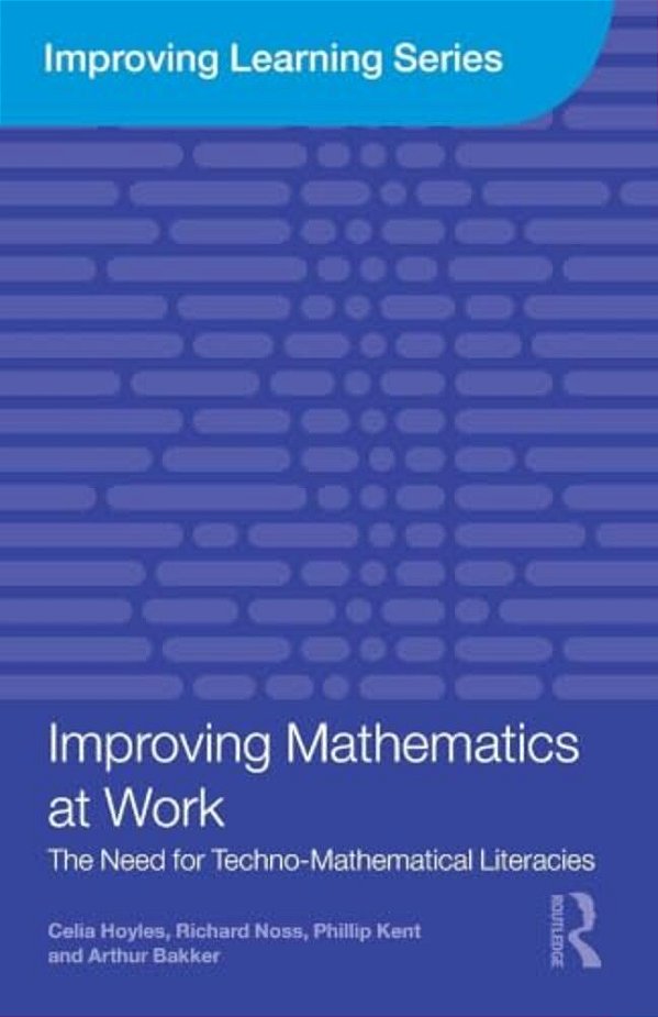 Improving Mathematics At Work: The Need For Techno-Mathematical Literacies-..