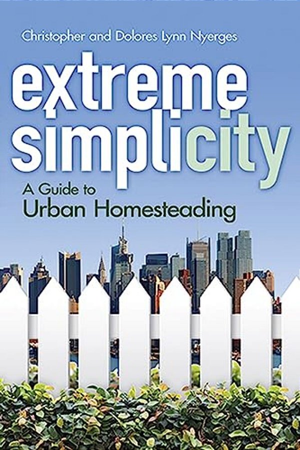 Extreme Simplicity: A Guide To Urban Homesteading-..