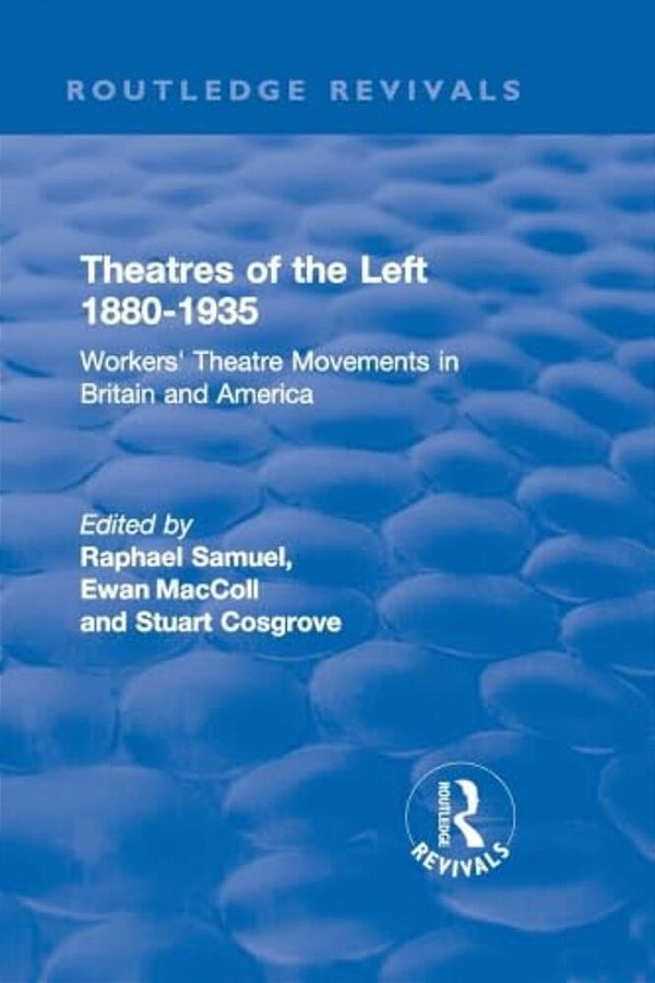 Routledge Revivals: Theatres Of The Left 1880-1935 (1985): Workers' Theatre Movements In Britain And America-..