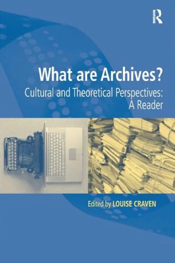 What Are Archives?: Cultural And Theoretical Perspectives: A Reader-..